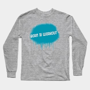 BORN TO WORKOUT Long Sleeve T-Shirt